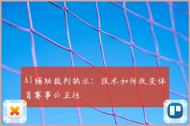 AI辅助裁判执法:技术如何改变体育赛事公正性
