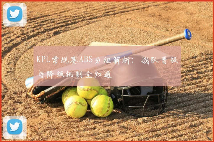 KPL常规赛ABS分组解析:战队晋级与降级机制全知道